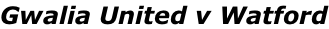 Gwalia United v Watford